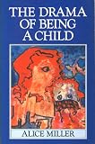 The Drama of Being a Child and the Search for the True Self (0860688984) by Miller, Alice