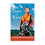 The Grace to Race: The Wisdom and Inspiration of the 80-Year-Old World Champion Triathlete Known as the Iron Nun