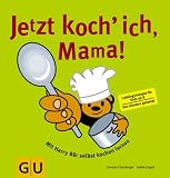 Jetzt koch ich, Mama!: Mit Harry B&auml;r selbst kochen lernen - Lieblingsrezepte f&uuml;r alle Kids ab 8 - Von Kinder getestet (GU Familienk&uuml;che) - Cornelia Trischberger, Sybille Engels