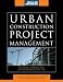 Urban Construction Project Management (McGraw-Hill Construction Series)