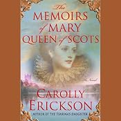 The Memoirs of Mary, Queen of Scots | [Carolly Erickson]
