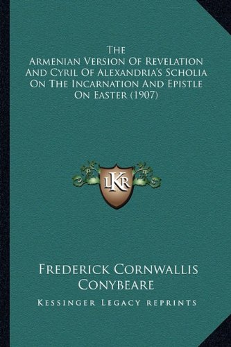 The Armenian Version Of Revelation And Cyril Of Alexandria's Scholia On The Incarnation And Epistle On Easter (1907)