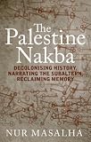 The Palestine Nakba: Decolonising History and Reclaiming Memory