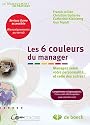 Les 6 couleurs du manager : Managez selon votre personnalité... et celle des autres !