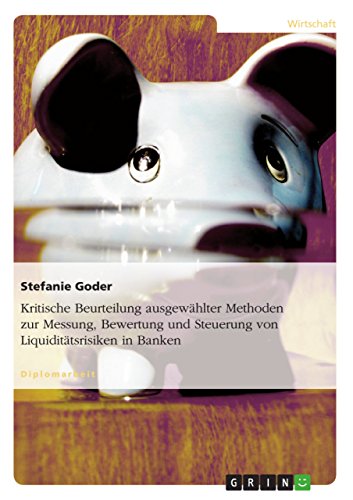 Kritische Beurteilung ausgewählter Methoden zur Messung, Bewertung und Steuerung von Liquiditätsrisiken in Banken (German Edition)