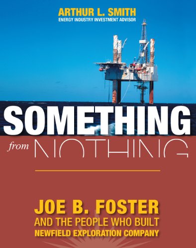 Something From Nothing: Joe B. Foster and the People Who Built Newfield Exploration