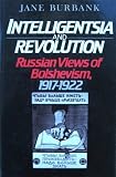 Intelligentsia and revolution : Russian views of Bolshenism 1917-1922