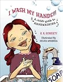 I Wash My Hands !!!: A child's guide to handwashing
