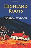 Highland roots : the real story behind one Highland cottage