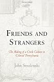 Friends and Strangers: The Making of a Creole Culture in Colonial Pennsylvania (Early American Studies)