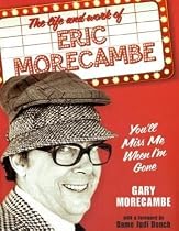 You'll Miss Me When I'm Gone: The Life and Work of Eric Morecambe