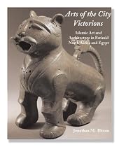 Arts of the City Victorious: Islamic Art and Architecture in Fatimid North Africa and Egypt