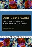 Confidence Games: Money and Markets in a World without Redemption (Religion and Postmodernism Series