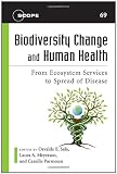 Biodiversity Change and Human Health: From Ecosystem Services to Spread of Disease (Scientific Committee on Problems of the Environment (SCOPE) Series)