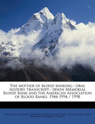 The mother of blood banking: oral history transcript : Irwin Memorial Blood Bank and the American Association of Blood Banks, 1944-1994 / 1998