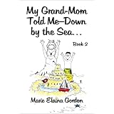My Grand-Mom Told Me - Down by the Sea...: Book 2 ~ Marie Elaina Gordon