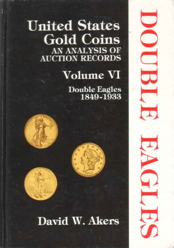 United States Gold Coins, an Analysis of Auction Records - Double Eagles 1849 - 1933 (Volume 6)