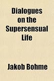 Cover of Dialogues on the Supersensual Life by Jakob Bhme 1151607924