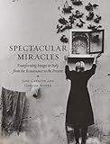 Spectacular miracles : transforming images in Italy, from the Renaissance to the present