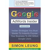 Google AdWords Insider: Insider Strategies You Must Master to Instantly Expose Your Business to 200 Million Google Users