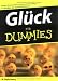 Gluck Fur Dummies: Gehn Sie mit einem Lächeln durchs Leben. So finden Sie Zufriedenheit (Für Dummies)