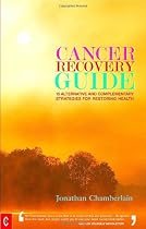 Cancer Recovery Guide: 15 Alternative and Complementary Strategies for Restoring Health