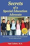 Secrets of a Special Education Advocate: Supercharge Your Child's Special Ed IEP So Your Child Can Excel