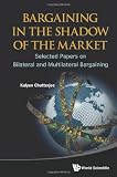 Bargaining in the Shadow of the Market: Selected Papers on Bilateral and Multilateral Bargaining