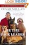 Be the Pack Leader: Use Cesar's Way to Transform Your Dog . . . and Your Life