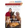 Be the Pack Leader: Use Cesar's Way to Transform Your Dog . . . and Your Life