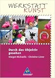 Werkstatt Kunst. Durch das Objektiv gesehen