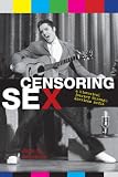 Censoring Sex : A Historical Journey Through American  Media