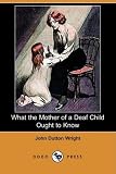 What the Mother of a Deaf Child Ought to Know (Dodo Press)