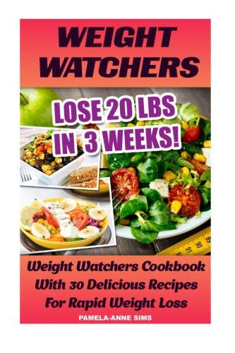 Weight Watchers: Lose 20 Lbs In  3 Weeks! Weight Watchers Cookbook With 30 Delicious Recipes For Rapid Weight Loss: Weight Watchers Simple Start, Diet ... Diet Plan With No Calorie Counting)