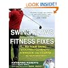 Swing Flaws and Fitness Fixes: Fix Your Swing by Putting Flexibility, Strength, and Stamina in Your Golf Bag