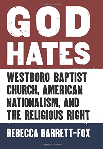 God Hates: Westboro Baptist Church, American Nationalism, and the Religious Right