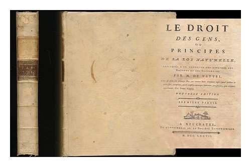Le droit des gens, ou principes de la loi naturelle, appliques a la conduite et aux affaires des nations et des souverains - [Complete in 2 volumes and bound in 1]