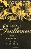 Creole Gentlemen: The Maryland Elite, 1691-1776 (New World in the Atlantic World)