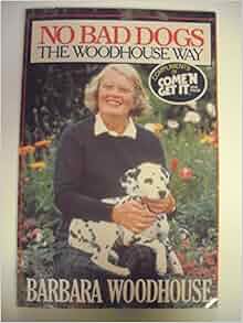 No Bad Dogs the Woodhouse Way: BARBARA WOODHOUSE ...