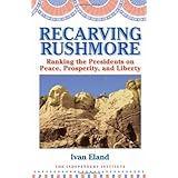 Recarving Rushmore: Ranking the Presidents on Peace, Prosperity, and Liberty (Independent Studies in Political Economy)