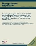 Exploring the Impact of Once-Daily OROS® Methylphenidate (MPH) on Symptoms and Quality of Life in Children and Adolescents with ADHD Transitioning From Immediate-Release MPH (Postgraduate Medicine)