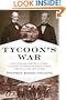 Tycoon's War: How Cornelius Vanderbilt Invaded a Country to Overthrow America's Most Famous Military Adventurer