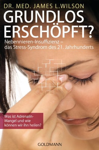 Grundlos erschöpft?: Nebennieren-Insuffizienz - das Stress-Syndrom des 21. Jahrhunderts (German Edition)