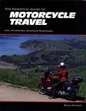 The Essential Guide to Motorcycle Travel: Tips, Technology, Advanced Techniques