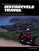 The Essential Guide to Motorcycle Travel: Tips, Technology, Advanced Techniques
