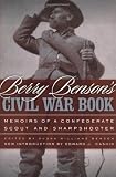 Berry Benson`s Civil War Book: Memoirs of a Confederate Scout and Sharpshooter