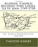 Acadian  Church Records: Port LaJoye, Ile St. Jean, 1749-1758: St. Jean l'Evangeliste Parish