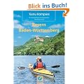 Kanu Kompass Bayern, Baden-W�rttemberg: Das Reisehandbuch zum Kanuwandern: Die 22 sch�nsten Kanutouren in S�ddeutschland
