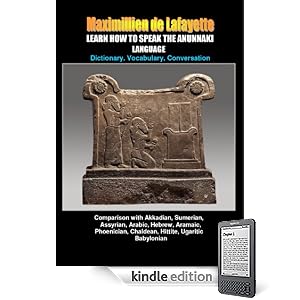 LEARN HOW TO SPEAK THE ANUNNAKI LANGUAGE: Comparison with Akkadian, Sumerian, Assyrian, Arabic, Hebrew, Aramaic, Phoenician, Chaldean, Hittite, ... origin of our languages on Earth. Volume I)