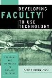 Developing Faculty To Use Technology : Programs And  Strategies To Enhance Teaching